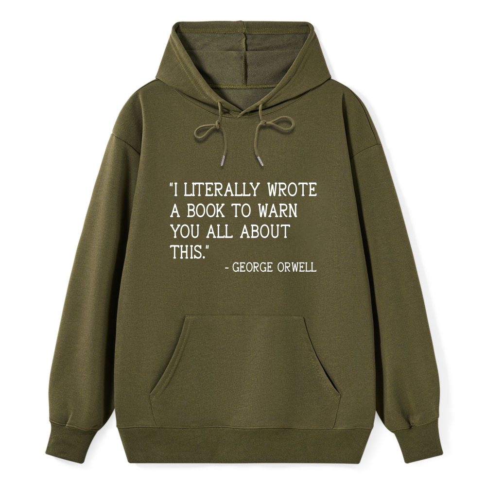 Wardrobecart George Orwell Quote I Literally Wrote A Book To Warn You All About This Unisex Classic Hoodie