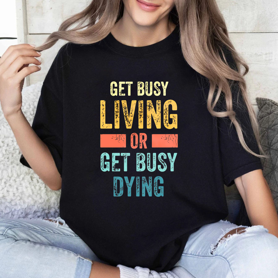 Wardrobecart Get Busy Living Or Get Busy Dying Tshirt