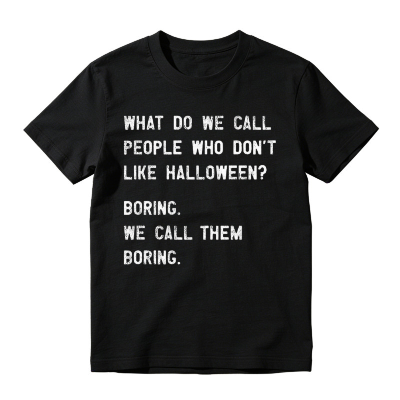 What Do We Call People Who Dont Like Halloween Boring We Call Them Boring Funny Quote T-shirt
