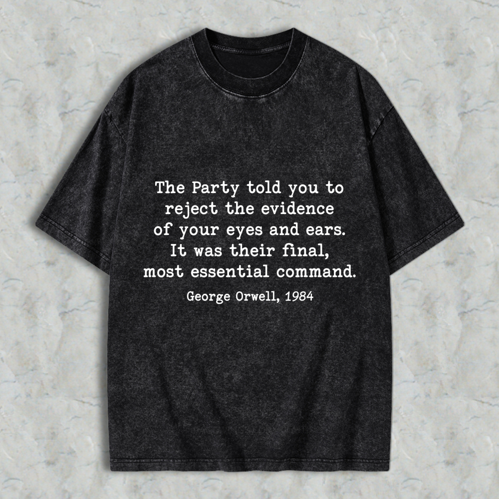 Wardrobecart George Orwell 1984 Quote The Party Told You To Reject The Evidence Of Your Eyes And Ears Unisex Washed T-shirt