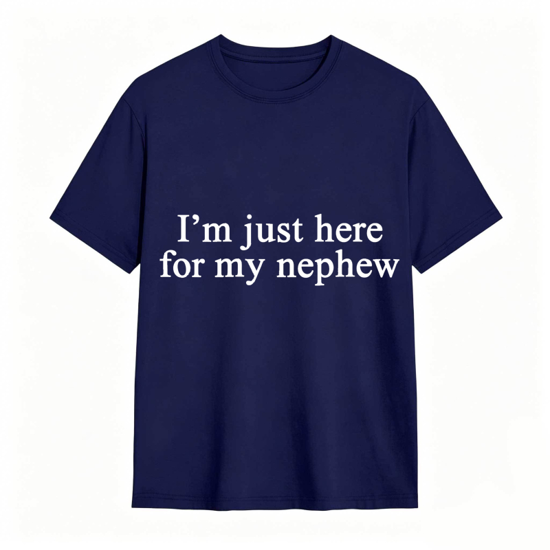 I'm Just Here For My Nephew tshirt 100% cotton