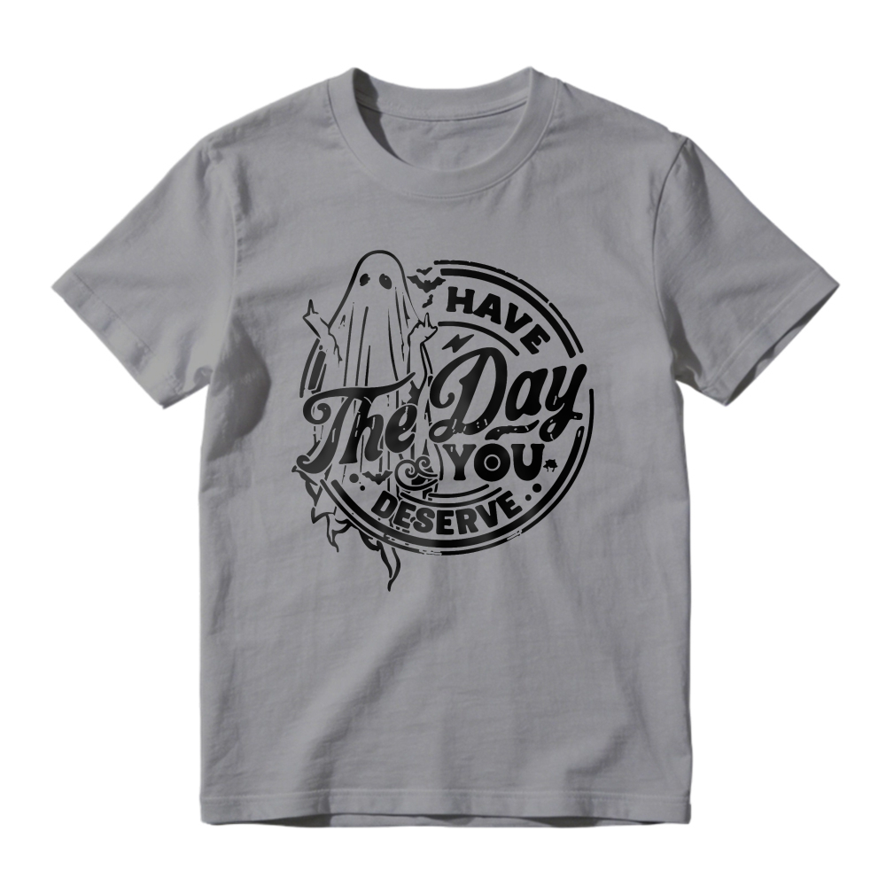 Have The Day You Deserve, Ghost Quote Graphic, Unisex Classic T-shirt