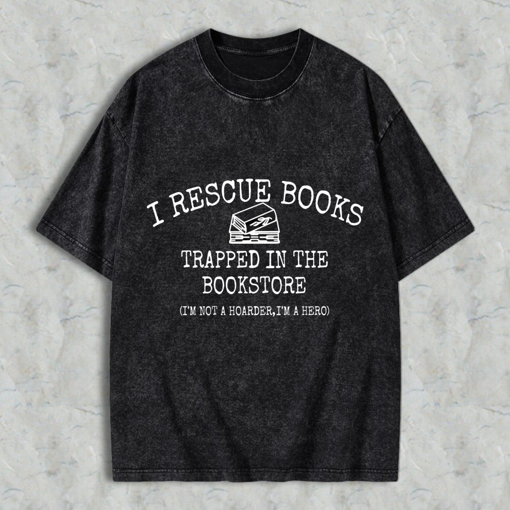 Wardrobecart I Rescue Books Trapped In The Bookstore I'm Not A Hoarder I'm A Hero Unisex Washed T-shirt