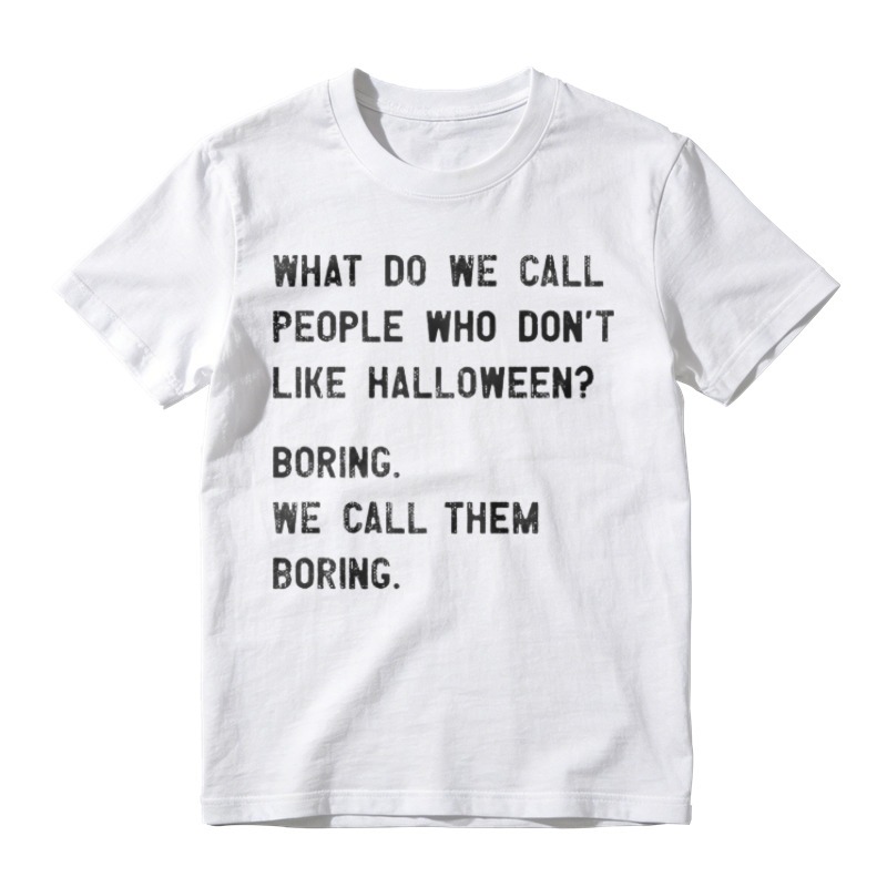 What Do We Call People Who Dont Like Halloween Boring We Call Them Boring Funny Quote T-shirt