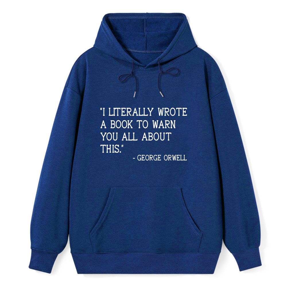 Wardrobecart George Orwell Quote I Literally Wrote A Book To Warn You All About This Unisex Classic Hoodie