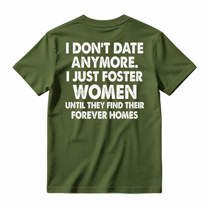 I Don’t Date Anymore I Just Foster Women Until They Find Their Forever Homes Funny T-Shirt