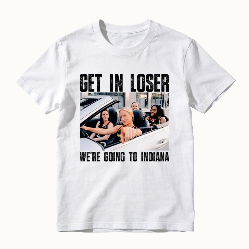 Get In Loser We’re Going To Indiana Funny T-Shirt