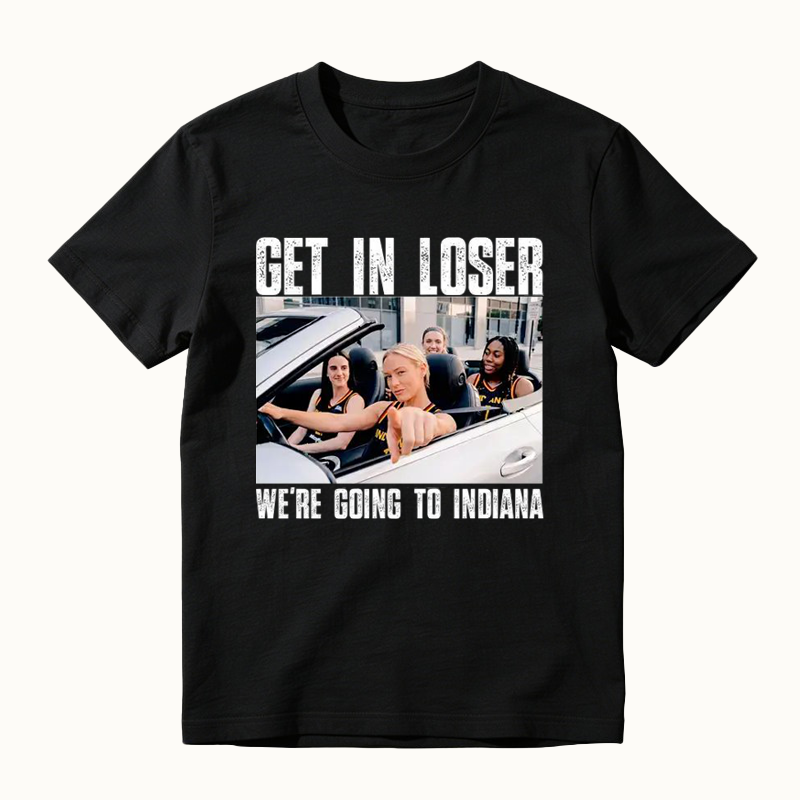 Get In Loser We’re Going To Indiana Funny T-Shirt