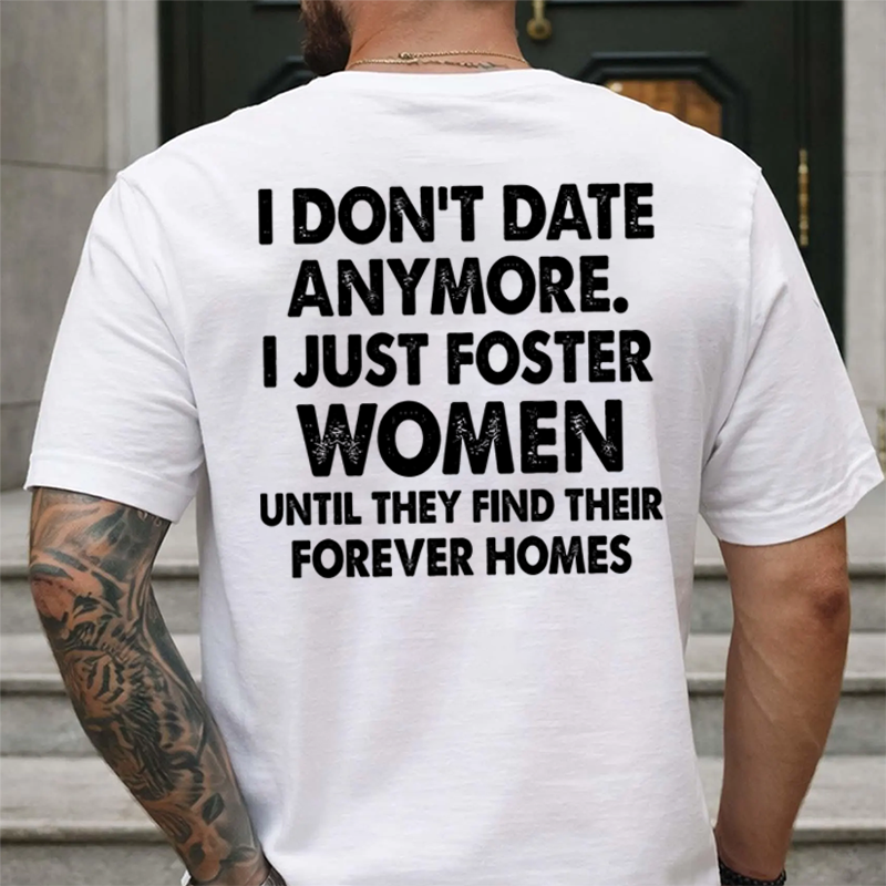I Don’t Date Anymore I Just Foster Women Until They Find Their Forever Homes Funny T-Shirt