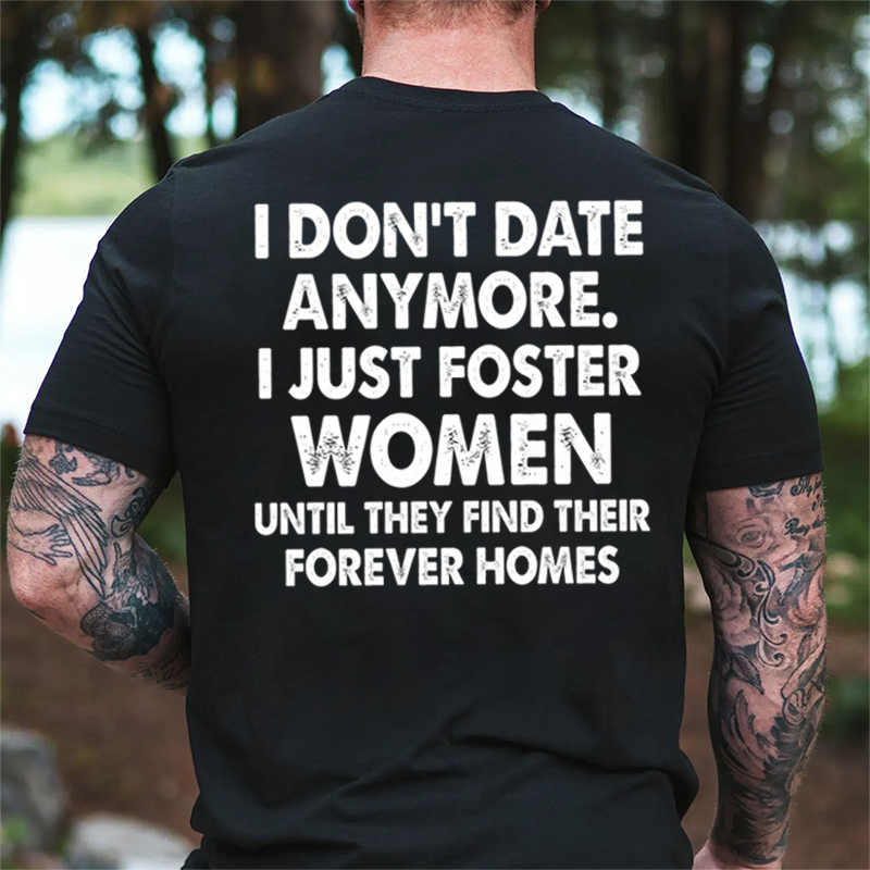 I Don’t Date Anymore I Just Foster Women Until They Find Their Forever Homes Funny T-Shirt