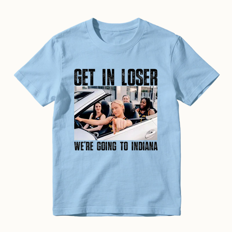 Get In Loser We’re Going To Indiana Funny T-Shirt