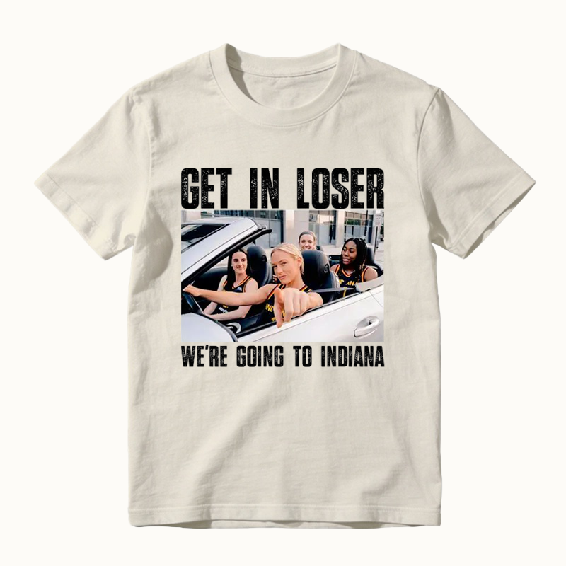 Get In Loser We’re Going To Indiana Funny T-Shirt