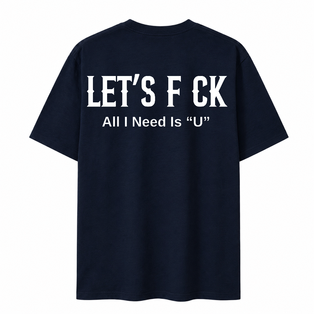 Let's Fck All I Need Is U Funny Graphic T-Shirt