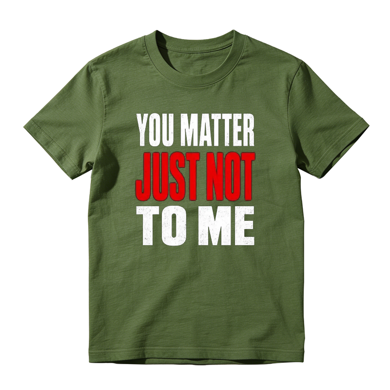 You Matter Just Not To Me Graphic T-shirt