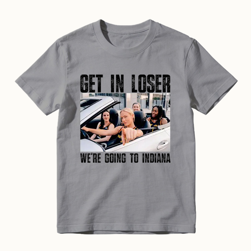 Get In Loser We’re Going To Indiana Funny T-Shirt