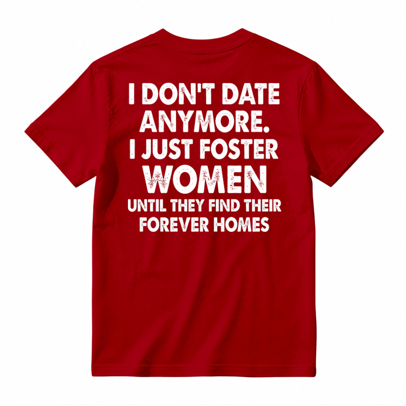 I Don’t Date Anymore I Just Foster Women Until They Find Their Forever Homes Funny T-Shirt