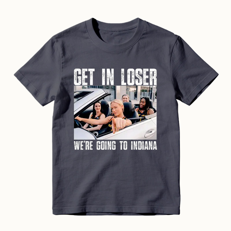 Get In Loser We’re Going To Indiana Funny T-Shirt