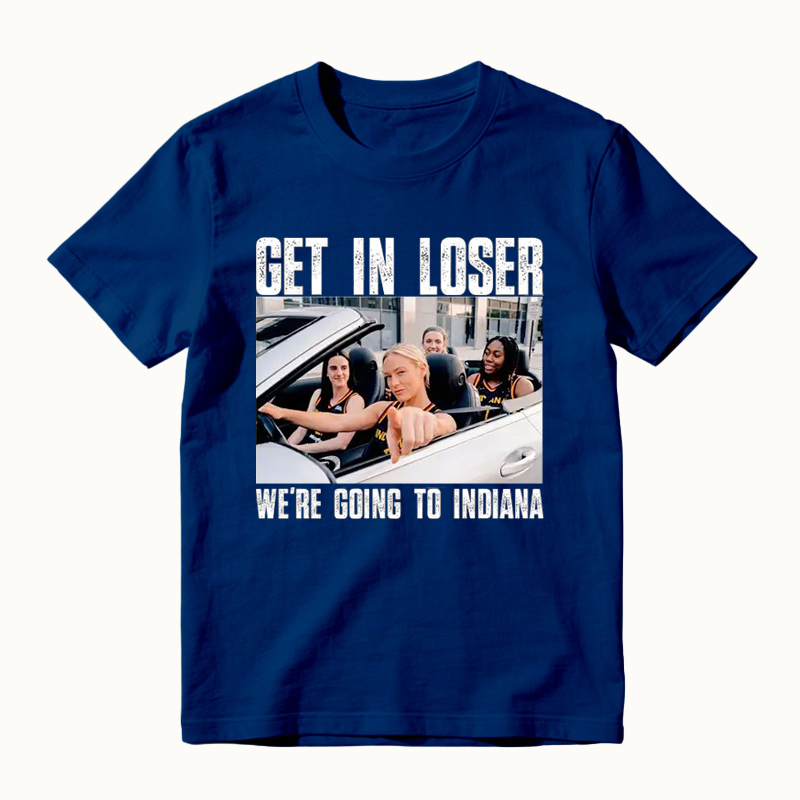 Get In Loser We’re Going To Indiana Funny T-Shirt