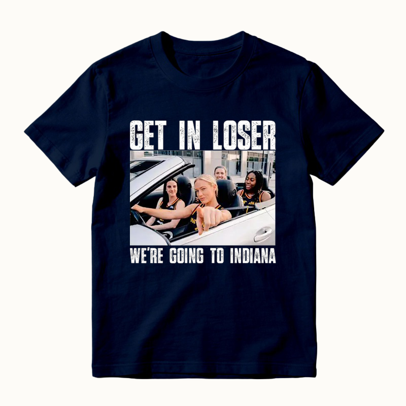 Get In Loser We’re Going To Indiana Funny T-Shirt