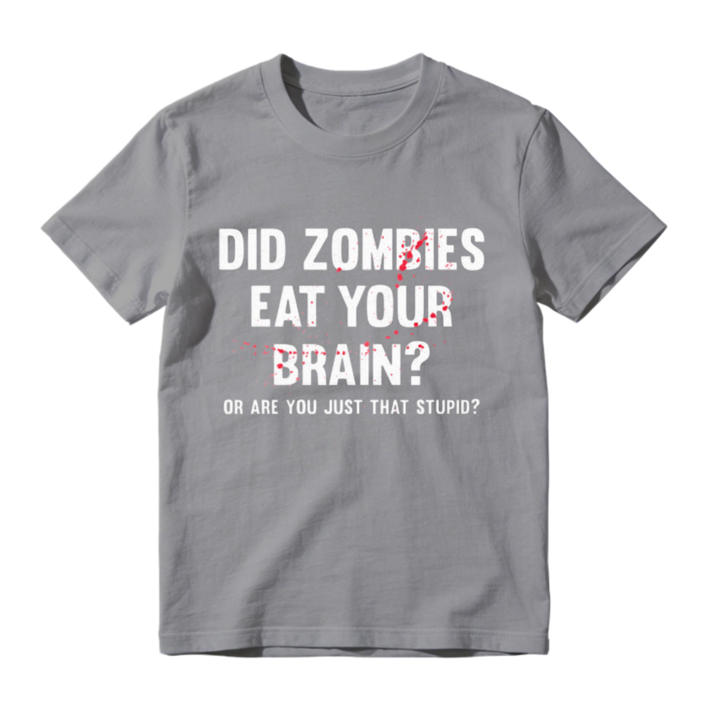 Did Zombies Eat Your Brain Or Are You Just That Stupid Funny Quote Graphic T-shirt