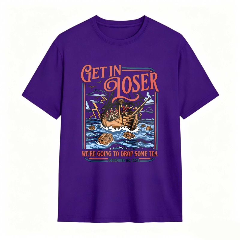 Boston Tea Party Ship And Text Get In Loser We Re Going To Drop Some Tea December 16 1773 Unisex Classic T-shirt