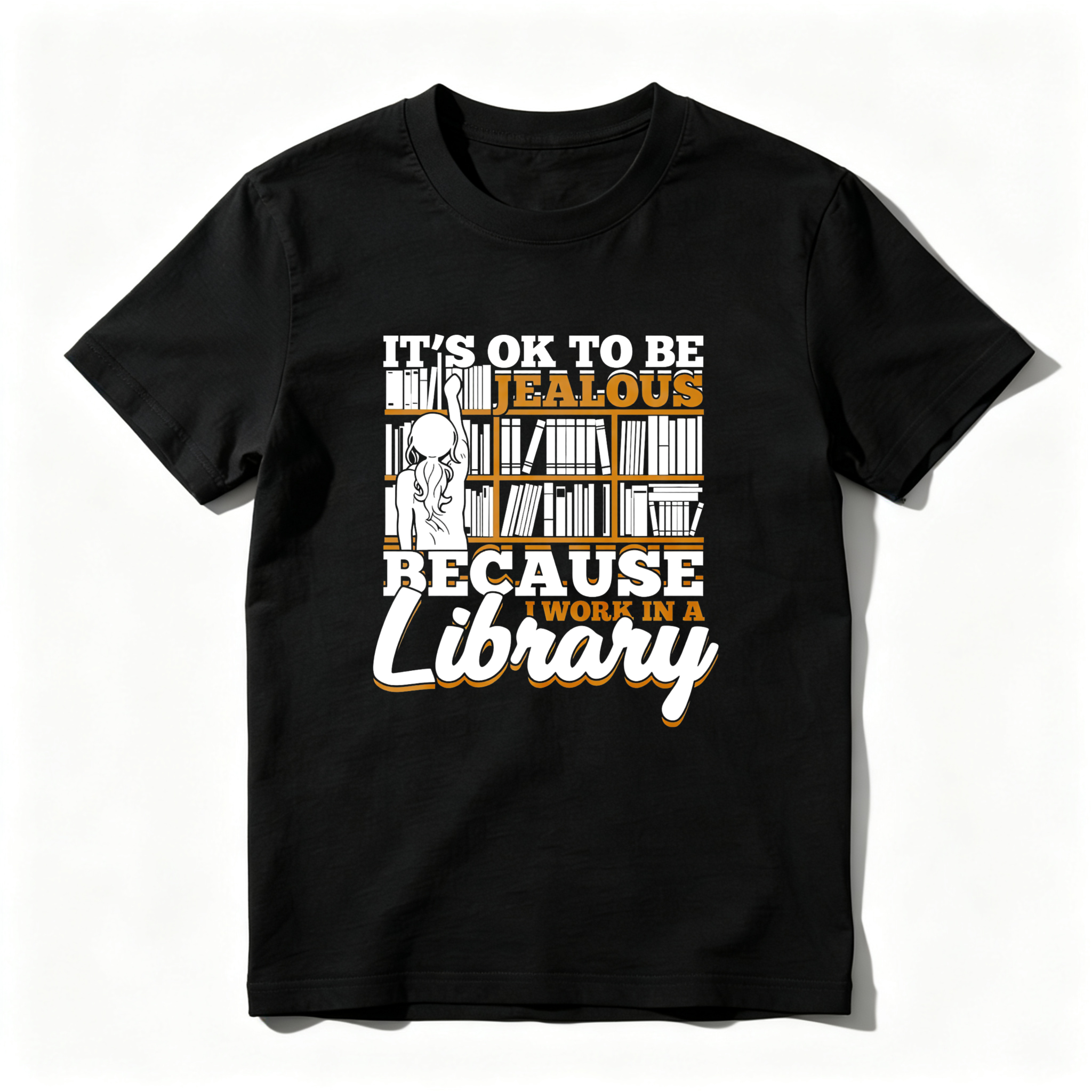Wardrobecart It's Ok To Be Jealous Because I Work In A Library Tshirt