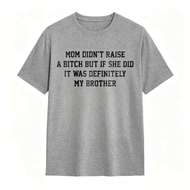 Mom Didn't Raise A But If She Did It Was Definitely My Brother Funny Sibling T-shirt