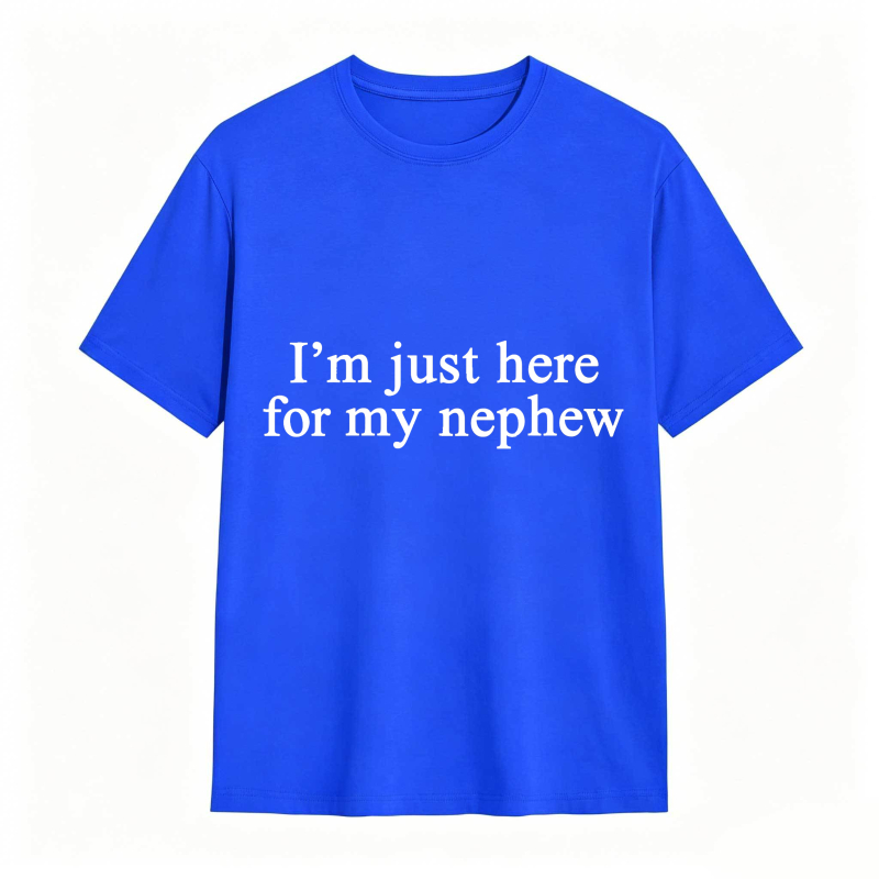 I'm Just Here For My Nephew tshirt 100% cotton