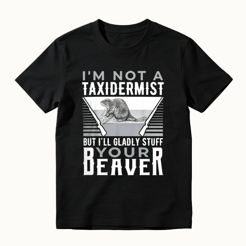 I'm Not A Taxidermist Hunting Beaver Riffle Hunter T-Shirt