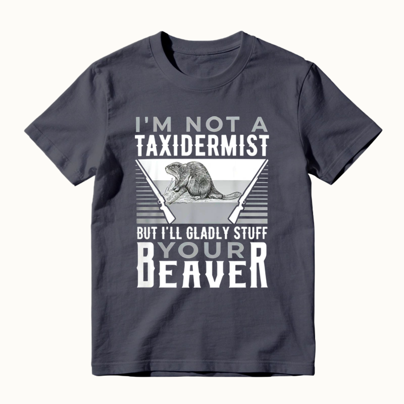 I'm Not A Taxidermist Hunting Beaver Riffle Hunter T-Shirt