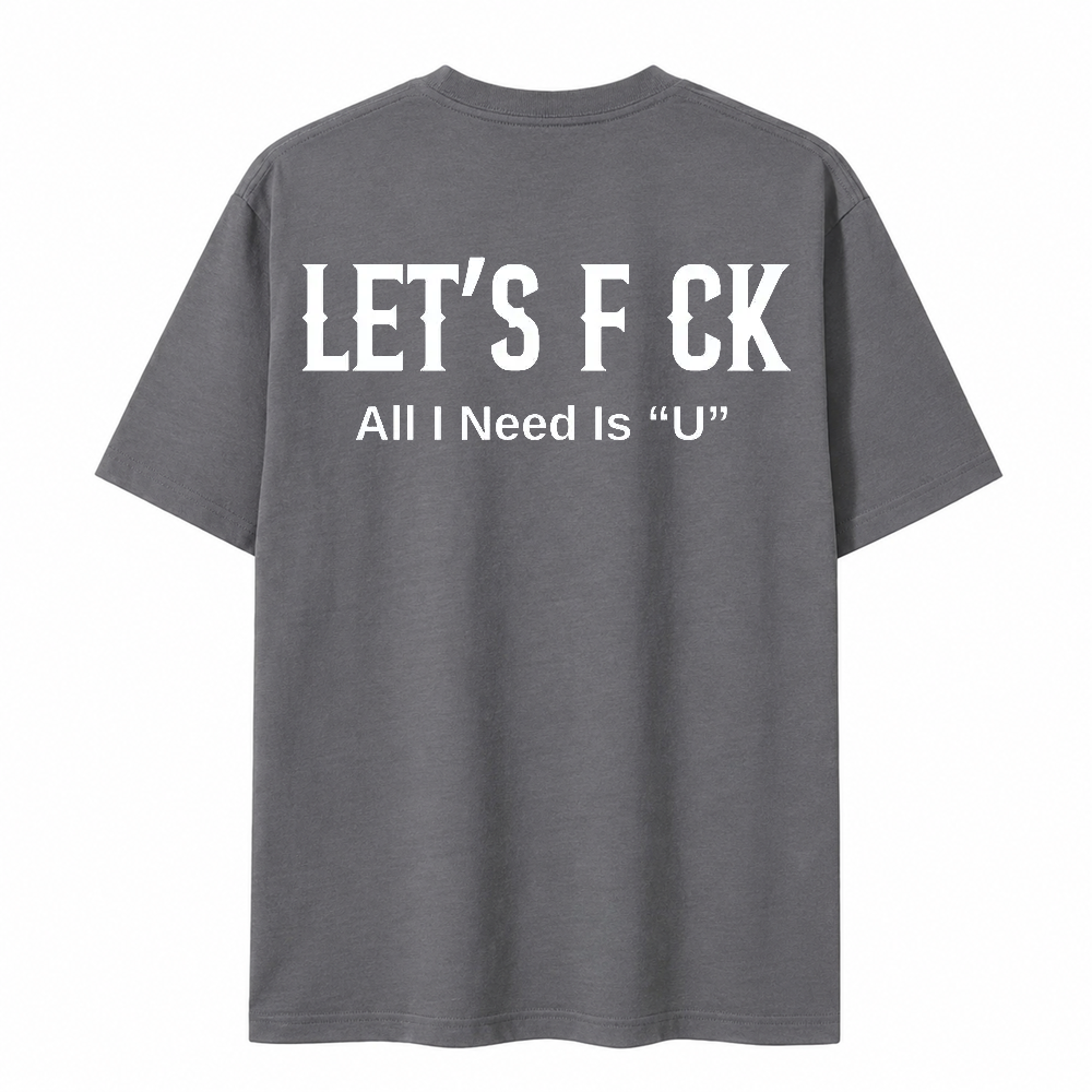 Let's Fck All I Need Is U Funny Graphic T-Shirt