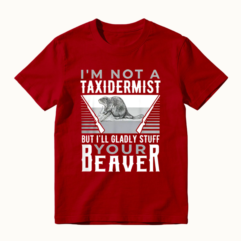 I'm Not A Taxidermist Hunting Beaver Riffle Hunter T-Shirt