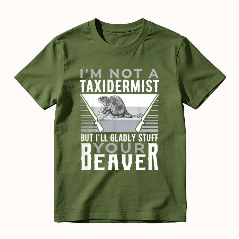 I'm Not A Taxidermist Hunting Beaver Riffle Hunter T-Shirt