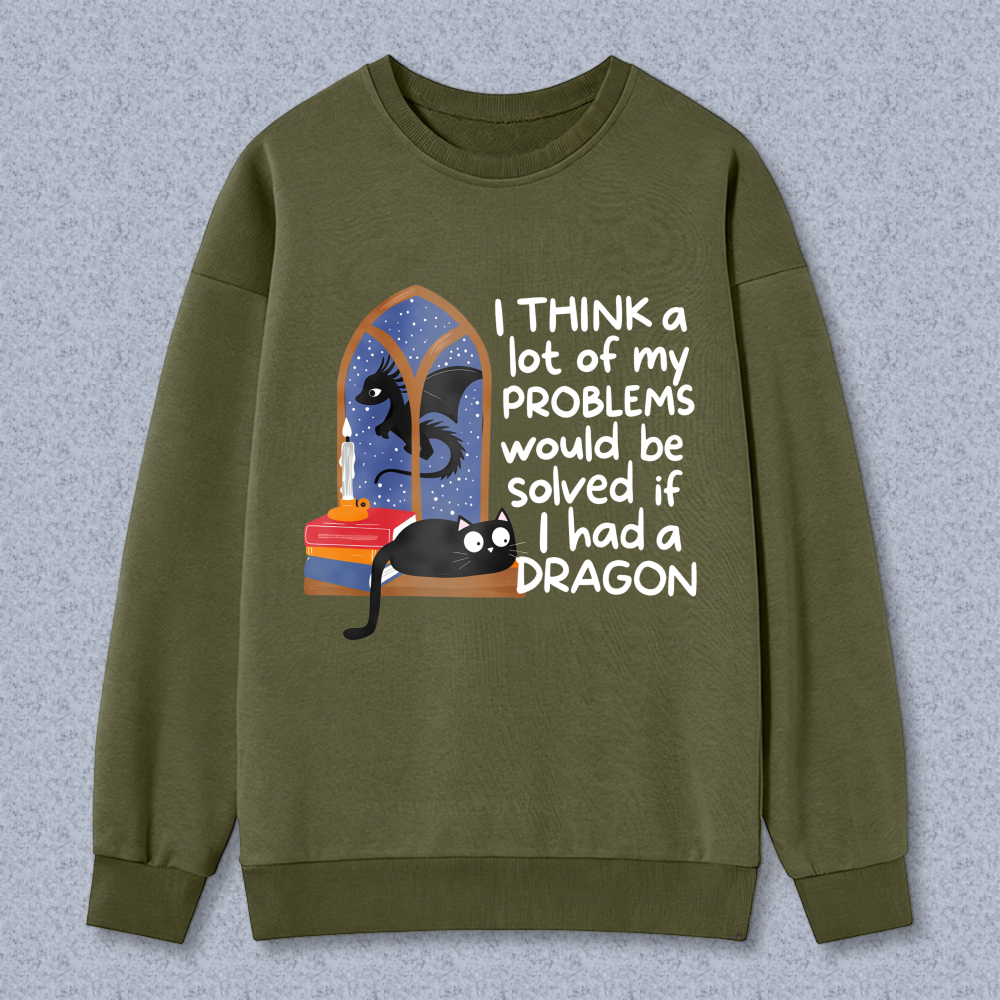Wardrobecart Dragon And Cat In Window With Text Think A Lot Of My Problems Would Be Solved If I Had A Dragon Unisex Classic Sweatshirt
