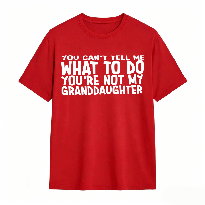 You Cant Tell Me What To Do Youre Not My Granddaughter Unisex Classic T-shirt