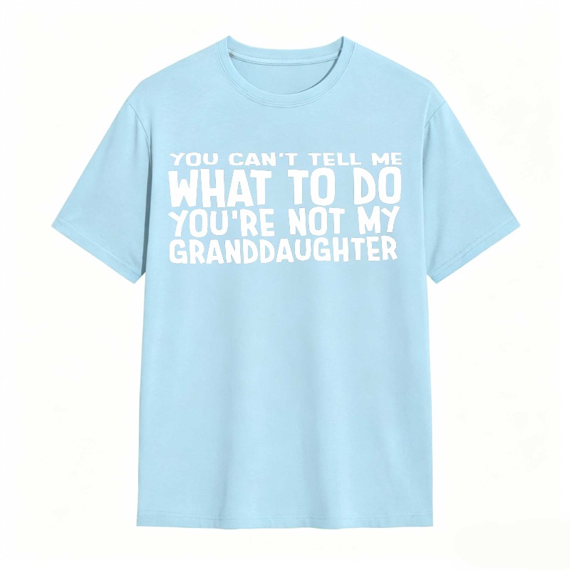 You Cant Tell Me What To Do Youre Not My Granddaughter Unisex Classic T-shirt
