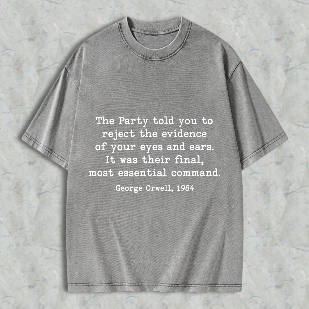 Wardrobecart George Orwell 1984 Quote The Party Told You To Reject The Evidence Of Your Eyes And Ears Unisex Washed T-shirt