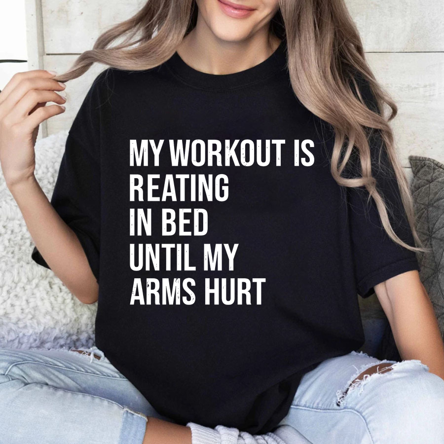 Wardrobecart My Workout Is Reading In Bed Until My Arms Hurt Tshirt