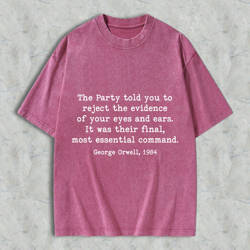 Wardrobecart George Orwell 1984 Quote The Party Told You To Reject The Evidence Of Your Eyes And Ears Unisex Washed T-shirt