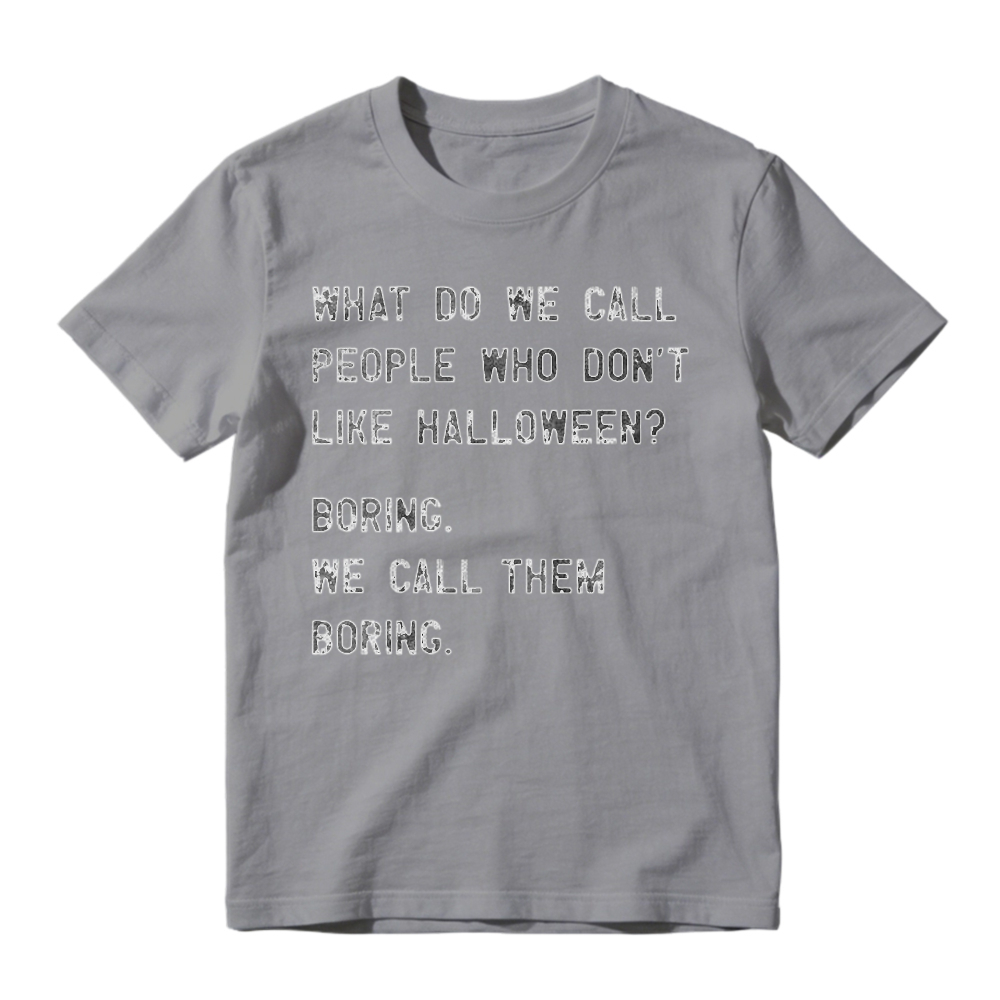 What Do We Call People Who Dont Like Halloween Boring We Call Them Boring Funny Quote T-shirt