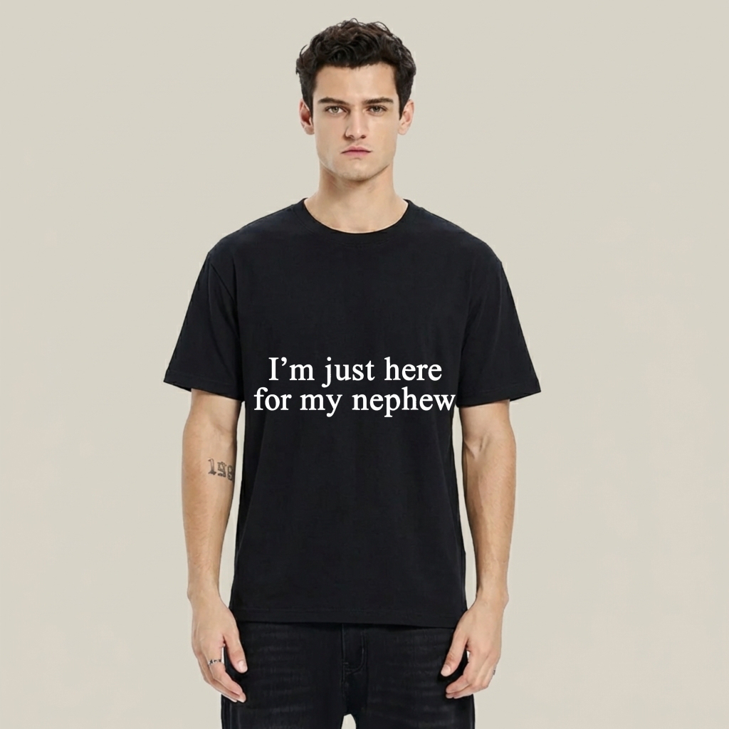I'm Just Here For My Nephew tshirt 100% cotton