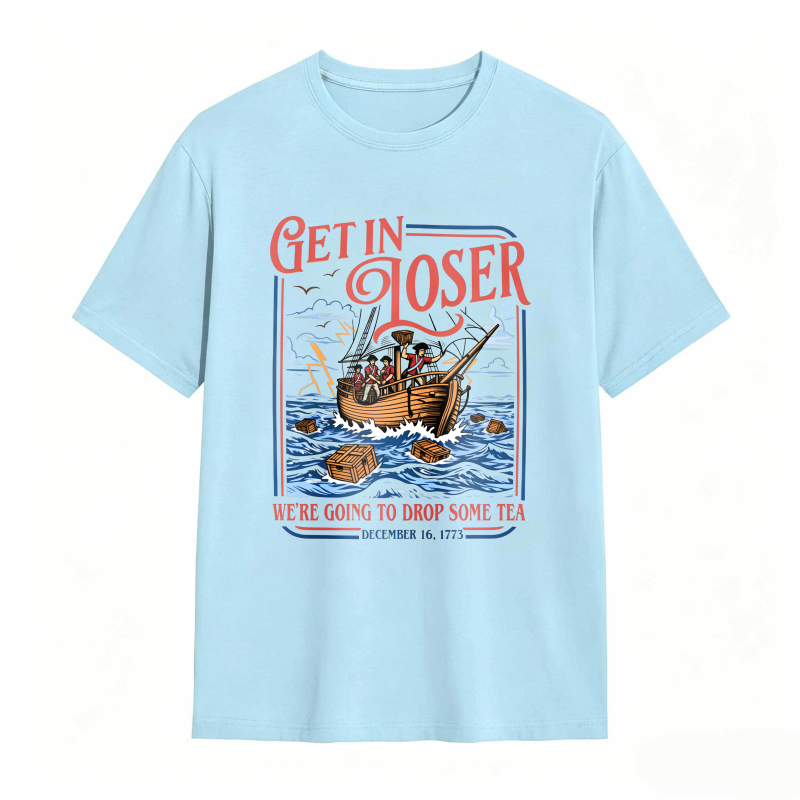 Boston Tea Party Ship And Text Get In Loser We Re Going To Drop Some Tea December 16 1773 Unisex Classic T-shirt