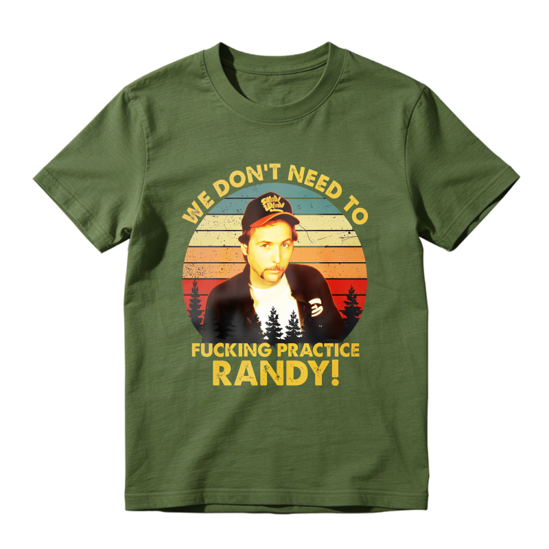 Trailer Park Boys Ray Quote We Dont Need To Fucking Practice Randy T-shirt