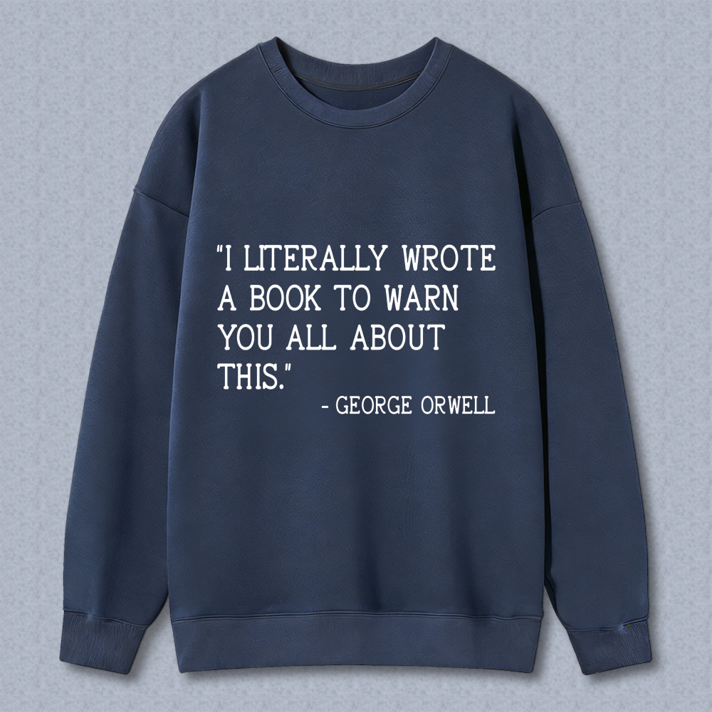 Wardrobecart I Literally Wrote A Book To Warn You All About This George Orwell Unisex Classic Sweatshirt