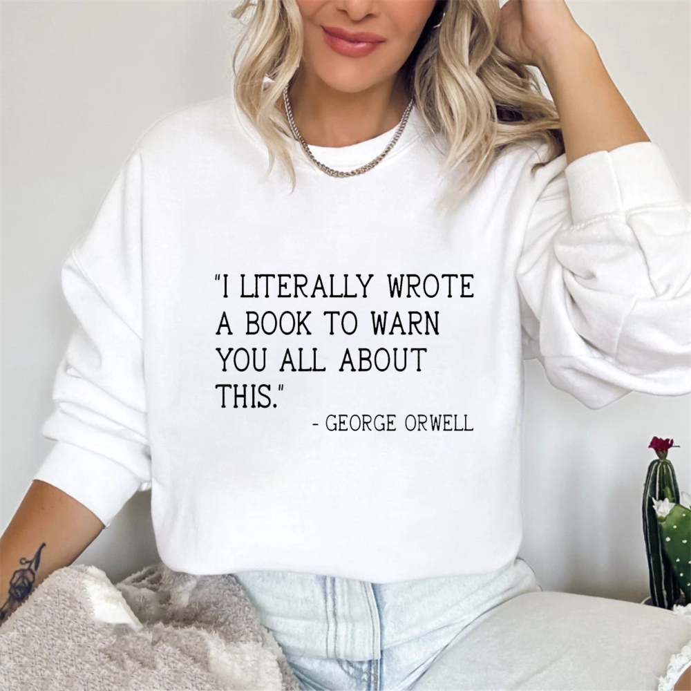 Wardrobecart I Literally Wrote A Book To Warn You All About This George Orwell Unisex Classic Sweatshirt