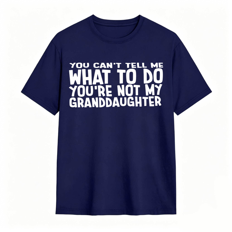 You Cant Tell Me What To Do Youre Not My Granddaughter Unisex Classic T-shirt