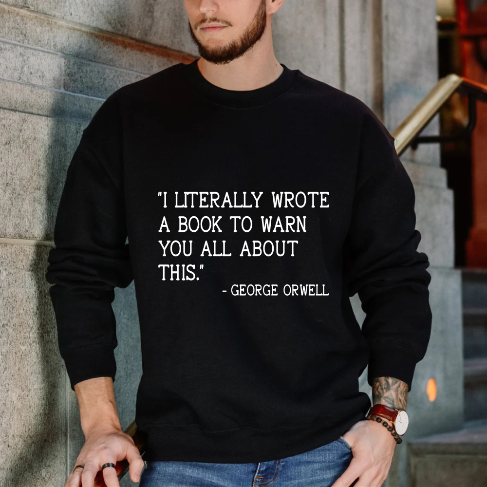 Wardrobecart I Literally Wrote A Book To Warn You All About This George Orwell Unisex Classic Sweatshirt