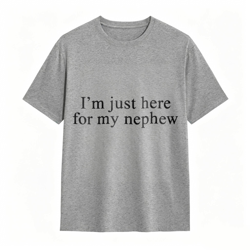 I'm Just Here For My Nephew tshirt 100% cotton
