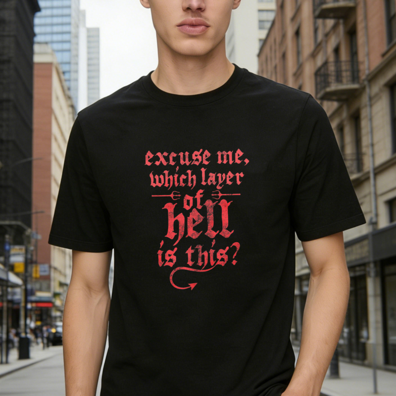 Excuse Me Which Layer Of Hell Is This Funny Quote Graphic T-shirt