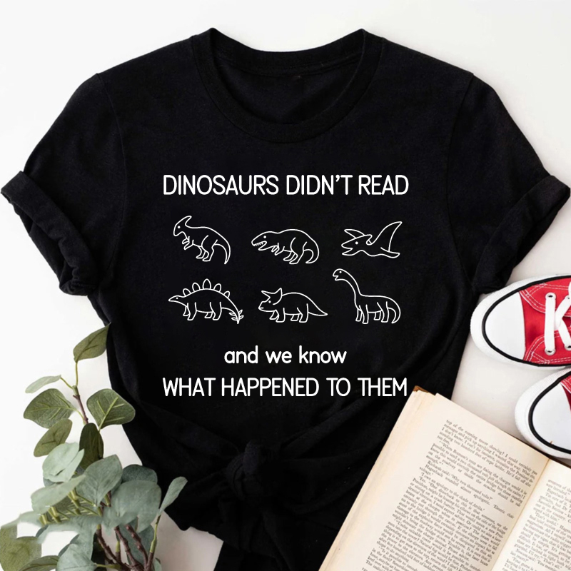 Wardrobecart Dinosaurs Didn't Read And We Know What Happened To Them Tshirt